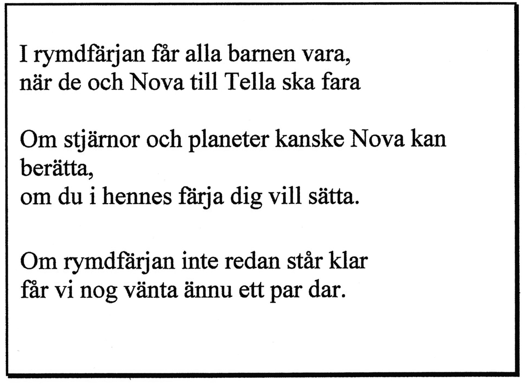 I rymdfärjan får alla barnen vara, när de och Nova till Tella ska vara. Om stjärnor och planeter kanske Nova kan berätta, och du i hennes färja dig vill sätta. Om rymdfärjan ännu inte står klar får vi nog vänta ännu ett par dat.