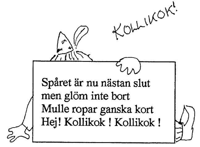 Spåret är nu nästan slut men glöm inte bort. Mulle ropar ganska kort. Hej! Kollikok! Kollikok!