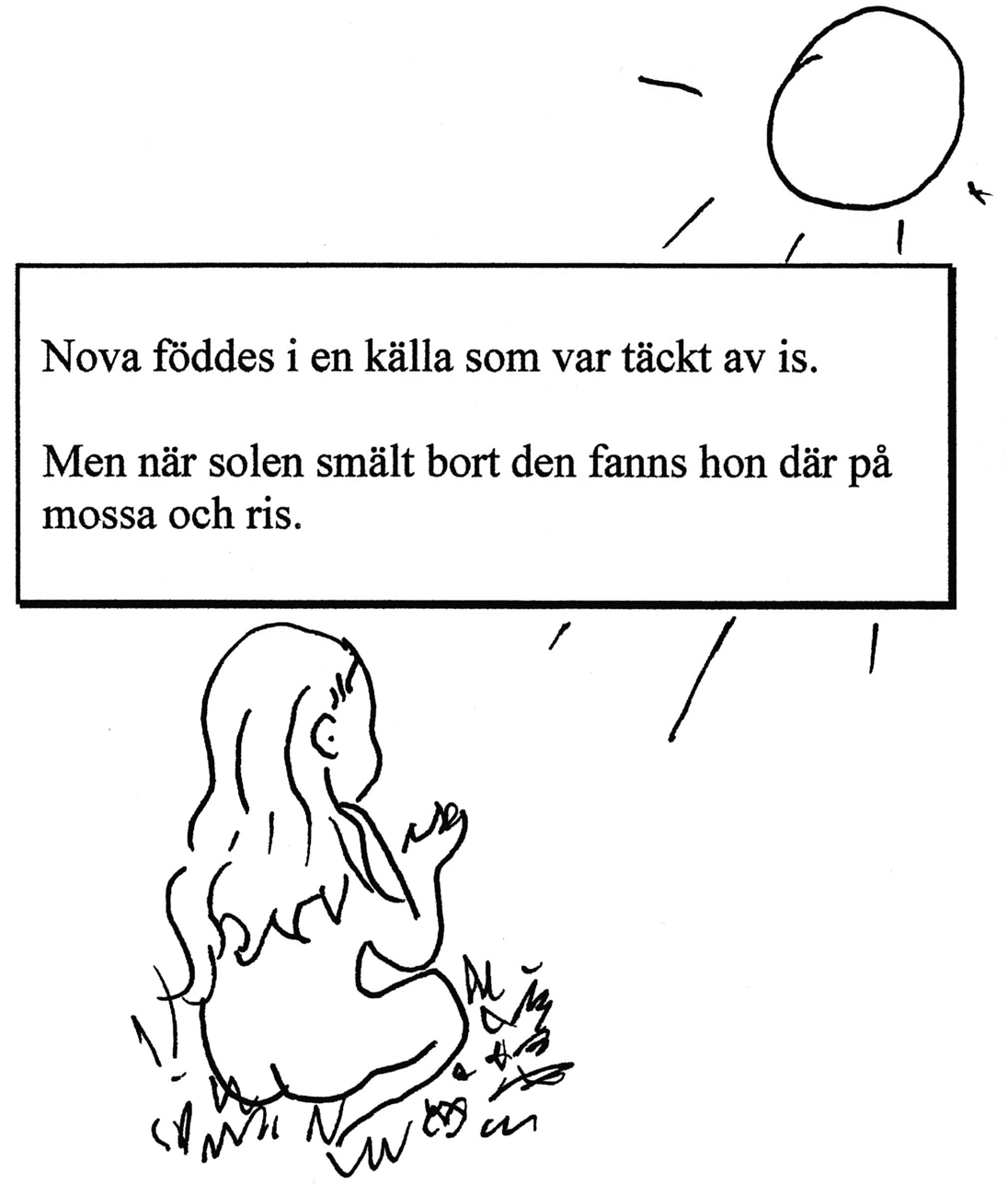 Nova föddes i en källa som var täckt av is. Men när solen smält bort fanns hon där på mossa och ris.